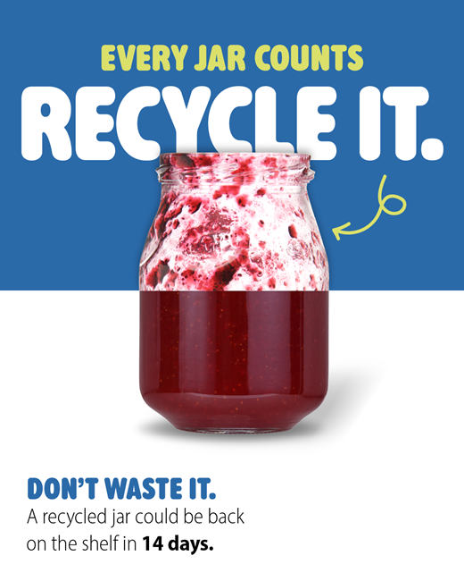 Every jar counts. Recycle it. Don't waste it. A recycled jar could be back on the shelf in 14 days.